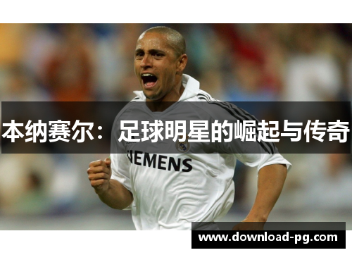 本纳赛尔：足球明星的崛起与传奇