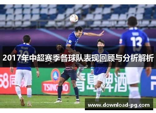 2017年中超赛季各球队表现回顾与分析解析