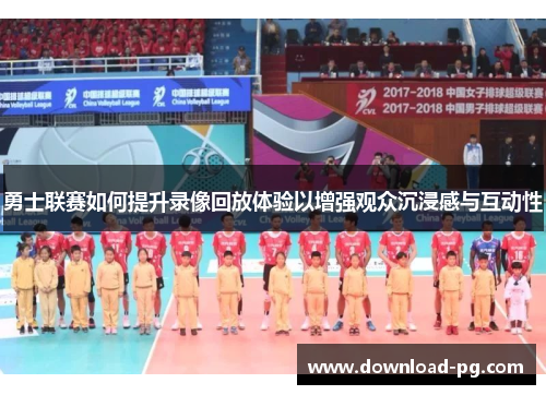 勇士联赛如何提升录像回放体验以增强观众沉浸感与互动性