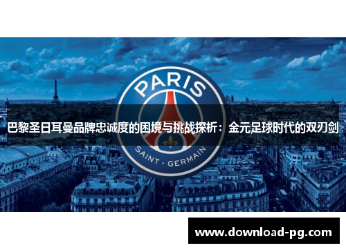 巴黎圣日耳曼品牌忠诚度的困境与挑战探析：金元足球时代的双刃剑