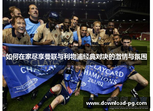 如何在家尽享曼联与利物浦经典对决的激情与氛围