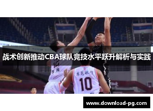 战术创新推动CBA球队竞技水平跃升解析与实践