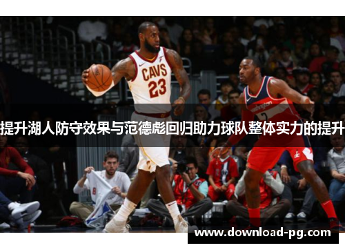 提升湖人防守效果与范德彪回归助力球队整体实力的提升 提升湖人防守效果与范德彪回归助力球队整体实力的提升