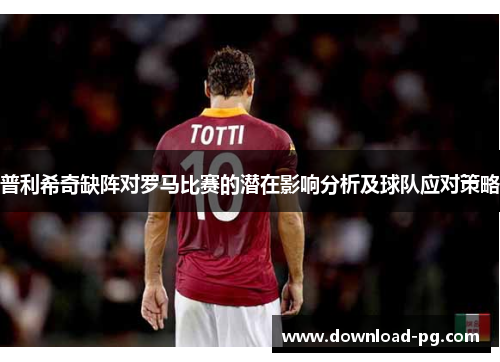 普利希奇缺阵对罗马比赛的潜在影响分析及球队应对策略
