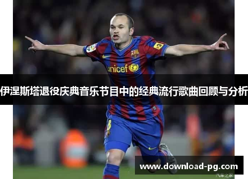 伊涅斯塔退役庆典音乐节目中的经典流行歌曲回顾与分析