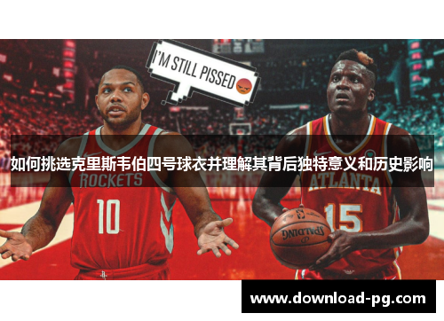 如何挑选克里斯韦伯四号球衣并理解其背后独特意义和历史影响