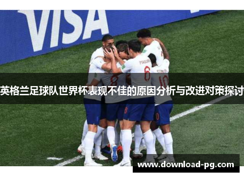 英格兰足球队世界杯表现不佳的原因分析与改进对策探讨