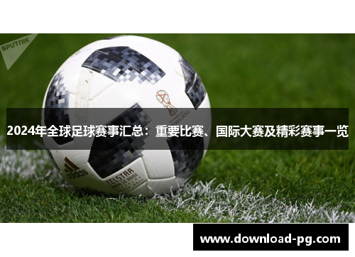2024年全球足球赛事汇总：重要比赛、国际大赛及精彩赛事一览