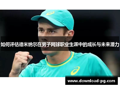 如何评估德米纳尔在男子网球职业生涯中的成长与未来潜力