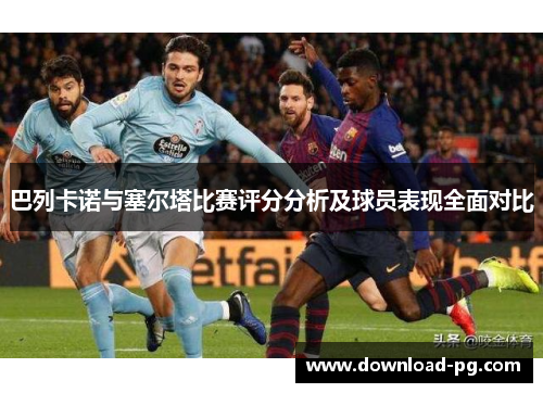 巴列卡诺与塞尔塔比赛评分分析及球员表现全面对比 巴列卡诺与塞尔塔比赛评分分析及球员表现全面对比
