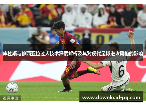 库杜斯与穆西亚拉过人技术深度解析及其对现代足球进攻风格的影响