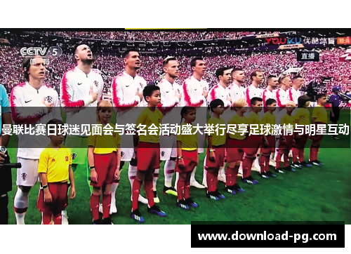 曼联比赛日球迷见面会与签名会活动盛大举行尽享足球激情与明星互动