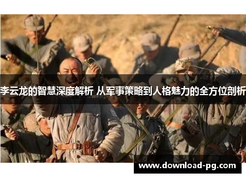 李云龙的智慧深度解析 从军事策略到人格魅力的全方位剖析