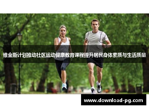 维金斯计划推动社区运动健康教育课程提升居民身体素质与生活质量 维金斯计划推动社区运动健康教育课程提升居民身体素质与生活质量